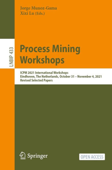 Process Mining Workshops: ICPM 2021 International Workshops, Eindhoven, The Netherlands, October 31 - November 4, 2021, Revised Selected Papers