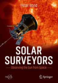 Title: Solar Surveyors: Observing the Sun from Space, Author: Peter Bond