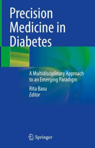 Title: Precision Medicine in Diabetes: A Multidisciplinary Approach to an Emerging Paradigm, Author: Rita Basu