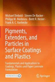 Title: Pigments, Extenders, and Particles in Surface Coatings and Plastics: Fundamentals and Applications to Coatings, Plastics and Paper Laminate Formulation, Author: Michael Diebold