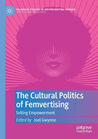 Title: The Cultural Politics of Femvertising: Selling Empowerment, Author: Joel Gwynne