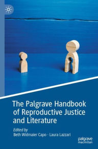 Title: The Palgrave Handbook of Reproductive Justice and Literature, Author: Beth Widmaier Capo