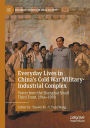 Everyday Lives in China's Cold War Military-Industrial Complex: Voices from the Shanghai Small Third Front, 1964-1988