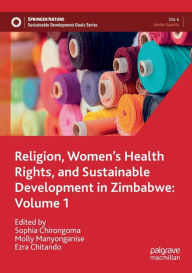 Title: Religion, Women's Health Rights, and Sustainable Development in Zimbabwe: Volume 1, Author: Sophia Chirongoma
