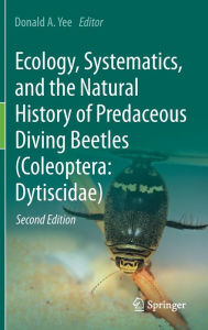 Title: Ecology, Systematics, and the Natural History of Predaceous Diving Beetles (Coleoptera: Dytiscidae), Author: Donald A. Yee