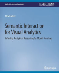 Title: Semantic Interaction for Visual Analytics: Inferring Analytical Reasoning for Model Steering, Author: Alex Endert