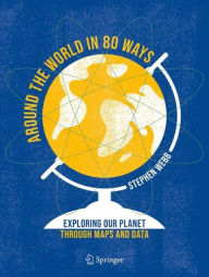 Title: Around the World in 80 Ways: Exploring Our Planet Through Maps and Data, Author: Stephen Webb
