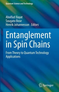 Title: Entanglement in Spin Chains: From Theory to Quantum Technology Applications, Author: Abolfazl Bayat