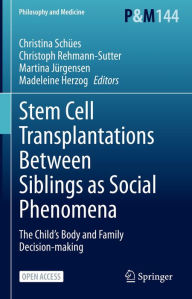 Title: Stem Cell Transplantations Between Siblings as Social Phenomena: The Child's Body and Family Decision-making, Author: Christina Schües
