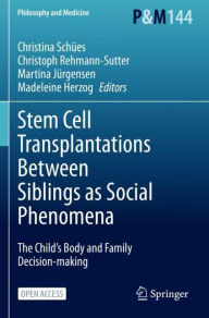 Title: Stem Cell Transplantations Between Siblings as Social Phenomena: The Child's Body and Family Decision-making, Author: Christina Schües