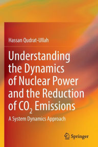 Title: Understanding the Dynamics of Nuclear Power and the Reduction of CO2 Emissions: A System Dynamics Approach, Author: Hassan Qudrat-Ullah
