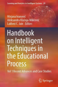 Title: Handbook on Intelligent Techniques in the Educational Process: Vol 1 Recent Advances and Case Studies, Author: Mirjana Ivanovic
