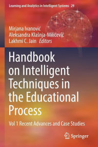 Title: Handbook on Intelligent Techniques in the Educational Process: Vol 1 Recent Advances and Case Studies, Author: Mirjana Ivanovic