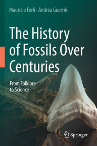 Title: The History of Fossils Over Centuries: From Folklore to Science, Author: Maurizio Forli