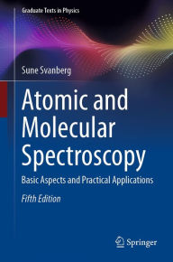 Title: Atomic and Molecular Spectroscopy: Basic Aspects and Practical Applications, Author: Sune Svanberg