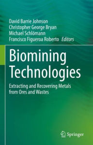Title: Biomining Technologies: Extracting and Recovering Metals from Ores and Wastes, Author: David Barrie Johnson