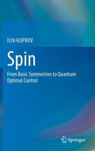 Title: Spin: From Basic Symmetries to Quantum Optimal Control, Author: ILYA KUPROV