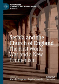 Title: Serbia and the Church of England: The First World War and a New Ecumenism, Author: Mark D. Chapman