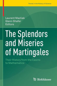 Title: The Splendors and Miseries of Martingales: Their History from the Casino to Mathematics, Author: Laurent Mazliak