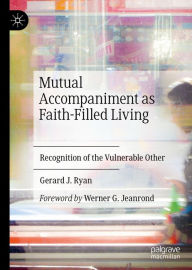 Title: Mutual Accompaniment as Faith-Filled Living: Recognition of the Vulnerable Other, Author: Gerard J. Ryan