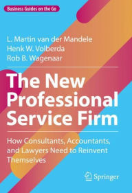 Title: The New Professional Service Firm: How Consultants, Accountants, and Lawyers Need to Reinvent Themselves, Author: L. Martin van der Mandele