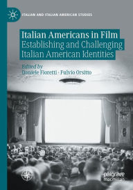 Title: Italian Americans in Film: Establishing and Challenging Italian American Identities, Author: Daniele Fioretti
