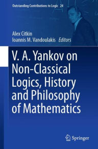 Title: V.A. Yankov on Non-Classical Logics, History and Philosophy of Mathematics, Author: Alex Citkin