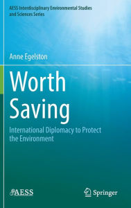 Title: Worth Saving: International Diplomacy to Protect the Environment, Author: Anne Egelston