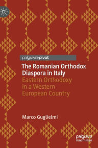 Title: The Romanian Orthodox Diaspora in Italy: Eastern Orthodoxy in a Western European Country, Author: Marco Guglielmi