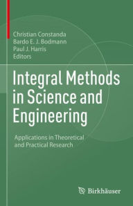 Title: Integral Methods in Science and Engineering: Applications in Theoretical and Practical Research, Author: Christian Constanda