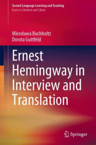 Title: Ernest Hemingway in Interview and Translation, Author: Miroslawa Buchholtz