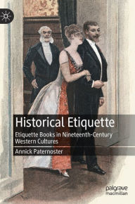 Title: Historical Etiquette: Etiquette Books in Nineteenth-Century Western Cultures, Author: Annick Paternoster