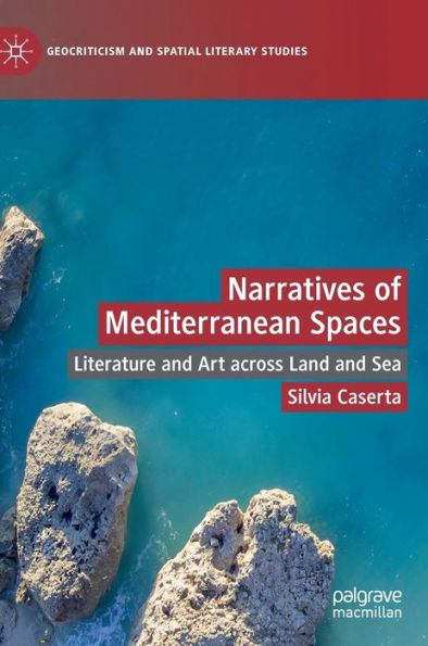 Narratives of Mediterranean Spaces: Literature and Art across Land and Sea
