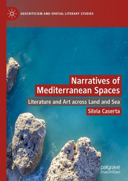 Narratives of Mediterranean Spaces: Literature and Art across Land and Sea