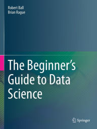 Title: The Beginner's Guide to Data Science, Author: Robert Ball