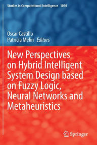 Title: New Perspectives on Hybrid Intelligent System Design based on Fuzzy Logic, Neural Networks and Metaheuristics, Author: Oscar Castillo