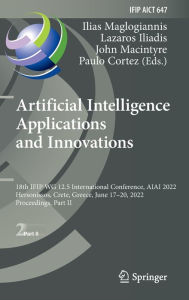 Title: Artificial Intelligence Applications and Innovations: 18th IFIP WG 12.5 International Conference, AIAI 2022, Hersonissos, Crete, Greece, June 17-20, 2022, Proceedings, Part II, Author: Ilias Maglogiannis