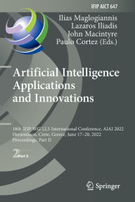 Title: Artificial Intelligence Applications and Innovations: 18th IFIP WG 12.5 International Conference, AIAI 2022, Hersonissos, Crete, Greece, June 17-20, 2022, Proceedings, Part II, Author: Ilias Maglogiannis