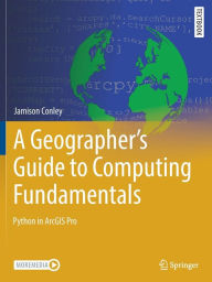 Title: A Geographer's Guide to Computing Fundamentals: Python in ArcGIS Pro, Author: Jamison Conley