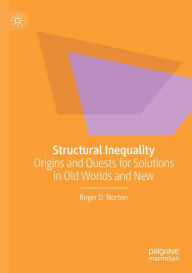 Title: Structural Inequality: Origins and Quests for Solutions in Old Worlds and New, Author: Roger D. Norton