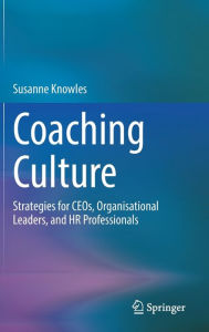 Title: Coaching Culture: Strategies for CEOs, Organisational Leaders, and HR Professionals, Author: Susanne Knowles