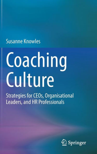 Coaching Culture: Strategies for CEOs, Organisational Leaders, and HR Professionals