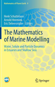 Title: The Mathematics of Marine Modelling: Water, Solute and Particle Dynamics in Estuaries and Shallow Seas, Author: Henk Schuttelaars
