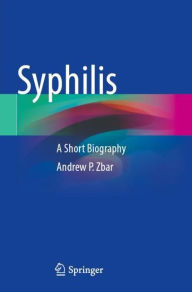 Title: Syphilis: A Short Biography, Author: Andrew P. Zbar