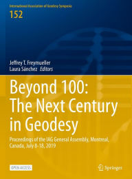 Title: Beyond 100: The Next Century in Geodesy: Proceedings of the IAG General Assembly, Montreal, Canada, July 8-18, 2019, Author: Jeffrey T. Freymueller