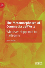 Title: The Metamorphoses of Commedia dell'Arte: Whatever Happened to Harlequin?, Author: John Rudlin