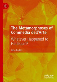 Title: The Metamorphoses of Commedia dell'Arte: Whatever Happened to Harlequin?, Author: John Rudlin