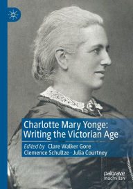 Title: Charlotte Mary Yonge: Writing the Victorian Age, Author: Clare Walker Gore