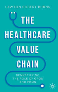 Title: The Healthcare Value Chain: Demystifying the Role of GPOs and PBMs, Author: Lawton Robert Burns