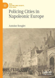 Title: Policing Cities in Napoleonic Europe, Author: Antoine Renglet